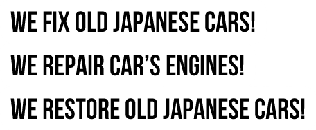 WE FIX OLD JAPANESE CARS! WE REPAIR CAR’S ENGINES! WE RESTORE OLD JAPANESE CARS!